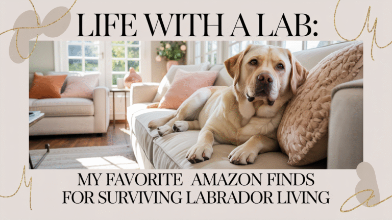 Life with a Lab: My Favorite Amazon Finds for Surviving Labrador Living